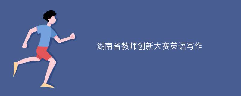 湖南省教师创新大赛英语写作