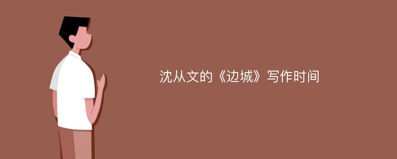 沈从文的《边城》写作时间