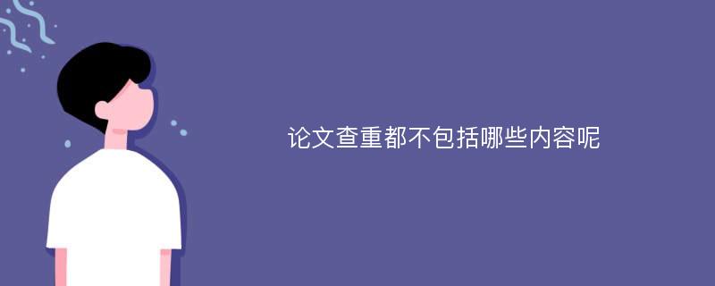 论文查重都不包括哪些内容呢