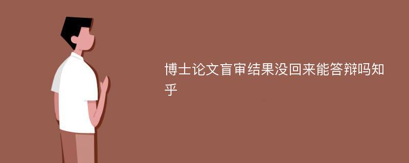 博士论文盲审结果没回来能答辩吗知乎