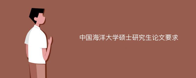 中国海洋大学硕士研究生论文要求