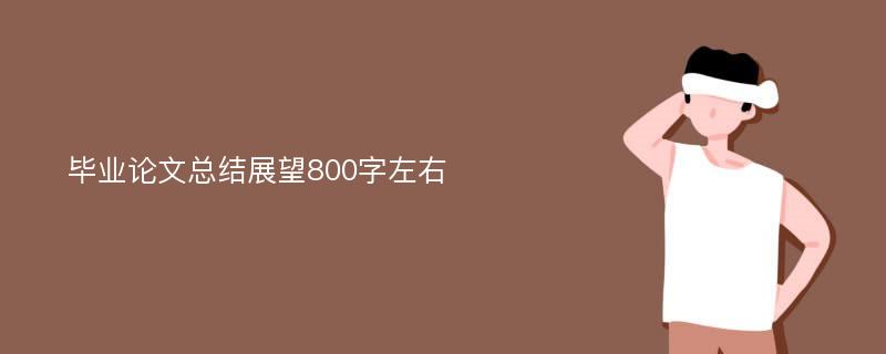 毕业论文总结展望800字左右