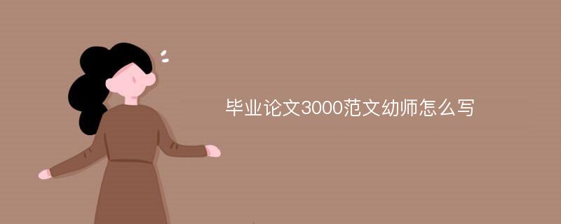 毕业论文3000范文幼师怎么写