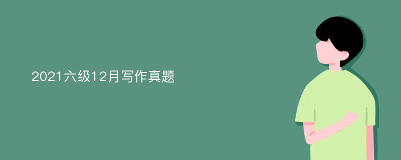 2021六级12月写作真题