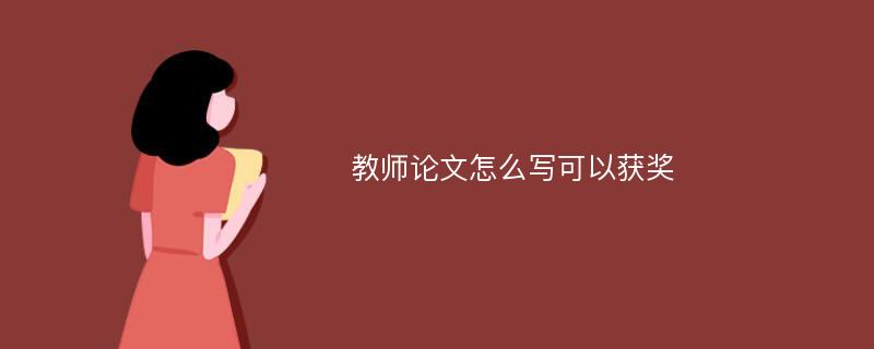 教师论文怎么写可以获奖