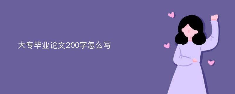 大专毕业论文200字怎么写