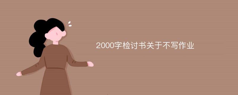 2000字检讨书关于不写作业