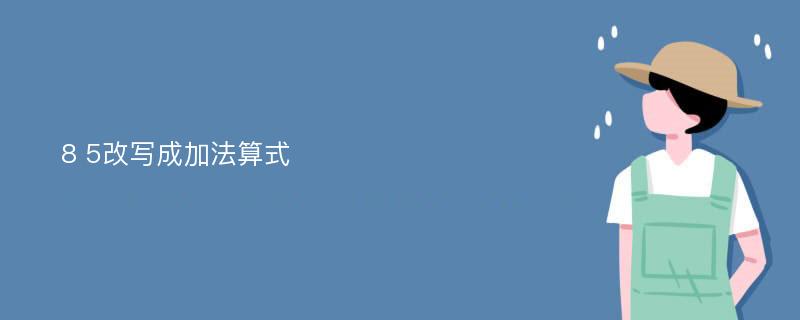 8 5改写成加法算式