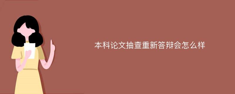 本科论文抽查重新答辩会怎么样